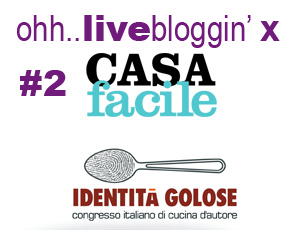 [post n.2] Live  da Identità Golose 2011 per CASAFacile