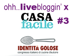 [post n.3] Live  da Identità Golose 2011 per CASAFacile