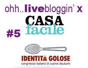 [post n.5] Live  da Identità Golose 2011 per CASAFacile